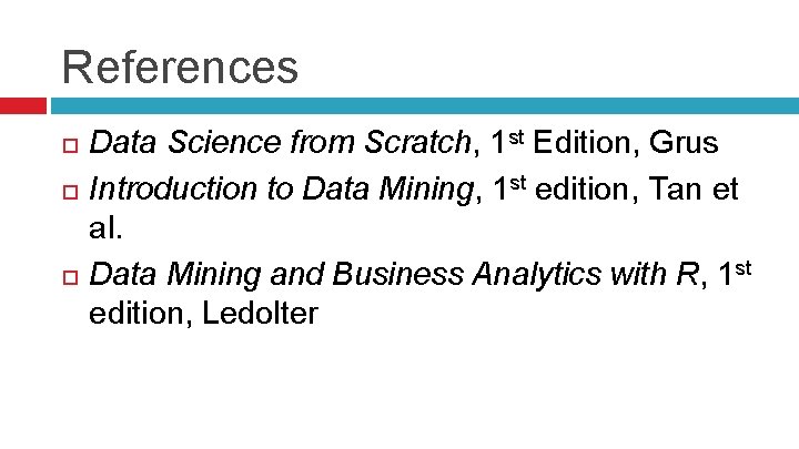 References Data Science from Scratch, 1 st Edition, Grus Introduction to Data Mining, 1