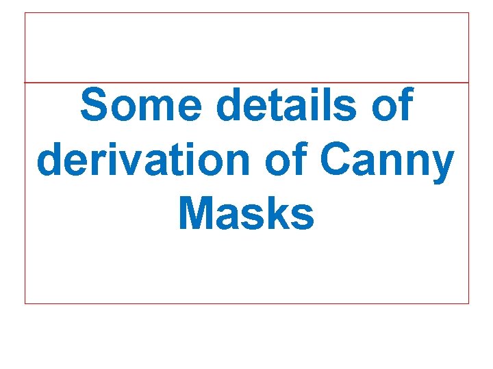 Some details of derivation of Canny Masks 