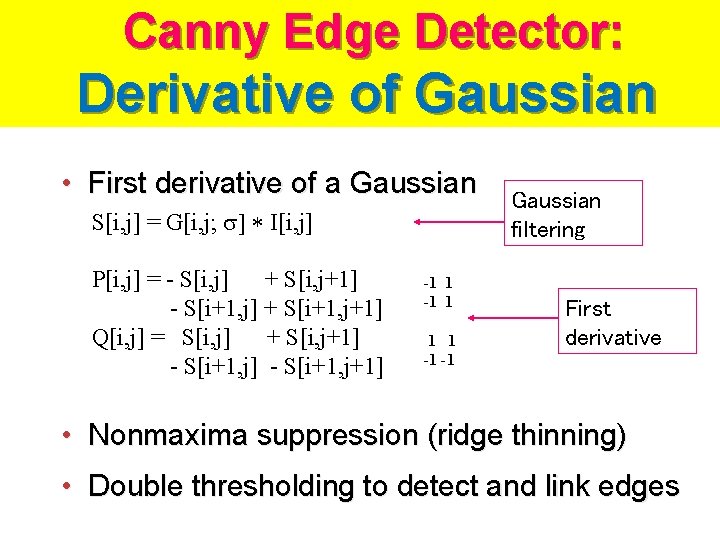 Canny Edge Detector: Derivative of Gaussian • First derivative of a Gaussian S[i, j]