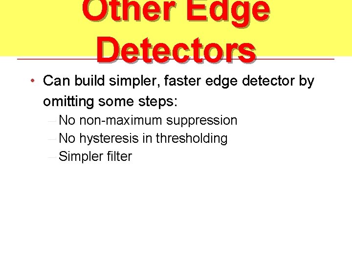 Other Edge Detectors • Can build simpler, faster edge detector by omitting some steps: