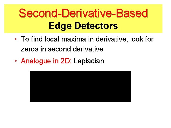 Second-Derivative-Based Edge Detectors • To find local maxima in derivative, look for zeros in