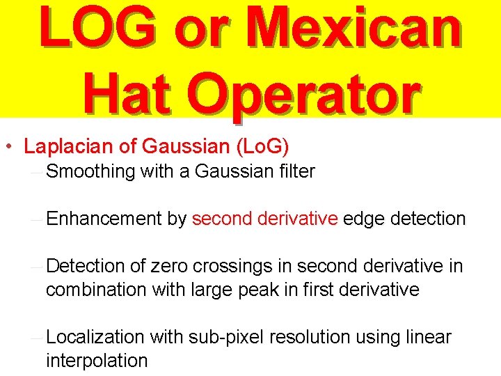 LOG or Mexican Hat Operator • Laplacian of Gaussian (Lo. G) – Smoothing with