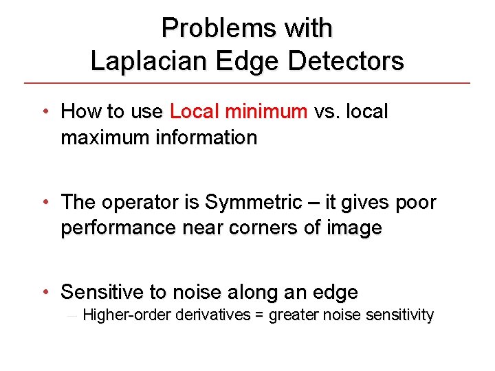 Problems with Laplacian Edge Detectors • How to use Local minimum vs. local maximum