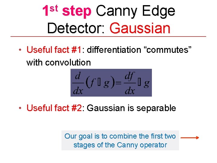 st 1 step Canny Edge Detector: Gaussian • Useful fact #1: differentiation “commutes” with