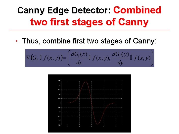 Canny Edge Detector: Combined two first stages of Canny • Thus, combine first two