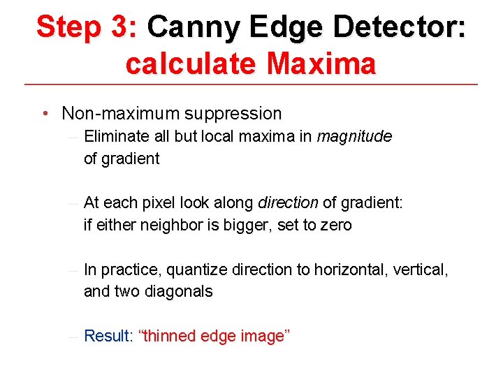 Step 3: Canny Edge Detector: calculate Maxima • Non-maximum suppression – Eliminate all but