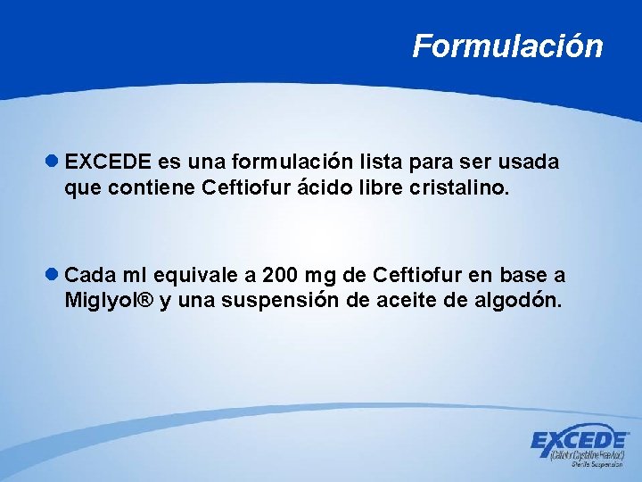 Formulación l EXCEDE es una formulación lista para ser usada que contiene Ceftiofur ácido Formulación l EXCEDE es una formulación lista para ser usada que contiene Ceftiofur ácido