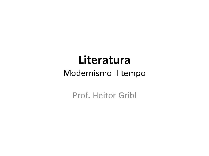 Literatura Modernismo II tempo Prof. Heitor Gribl 
