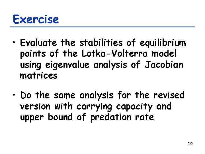 Exercise • Evaluate the stabilities of equilibrium points of the Lotka-Volterra model using eigenvalue