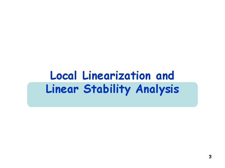 Local Linearization and Linear Stability Analysis 3 