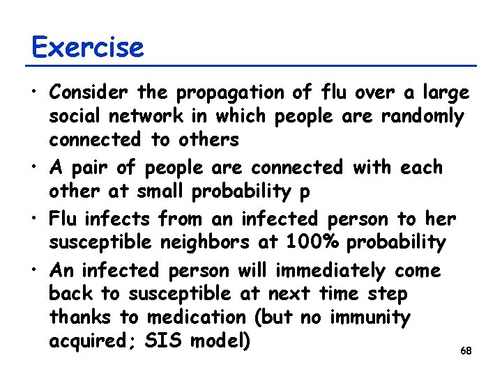 Exercise • Consider the propagation of flu over a large social network in which