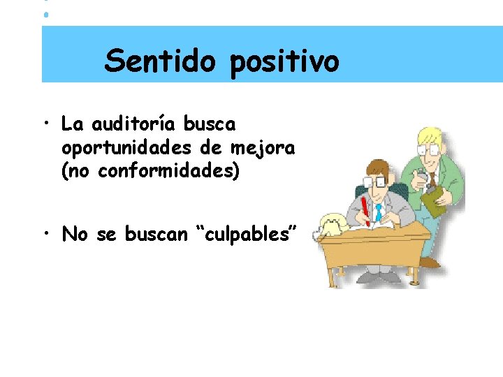 Sentido positivo • La auditoría busca oportunidades de mejora (no conformidades) • No se