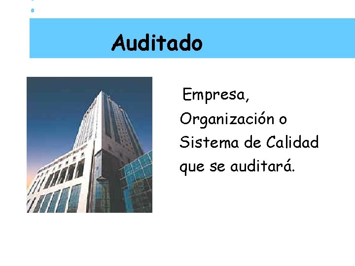 Auditado Empresa, Organización o Sistema de Calidad que se auditará. 