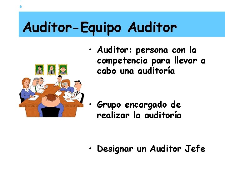 Auditor-Equipo Auditor • Auditor: persona con la competencia para llevar a cabo una auditoría