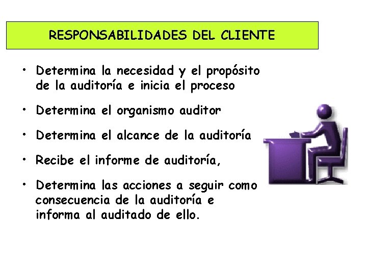 RESPONSABILIDADES DEL CLIENTE • Determina la necesidad y el propósito de la auditoría e