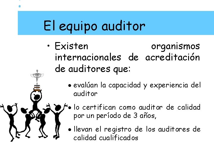 El equipo auditor • Existen organismos internacionales de acreditación de auditores que: · evalúan