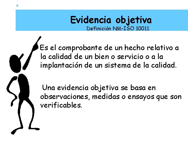 Evidencia objetiva Definición NM-ISO 10011 Es el comprobante de un hecho relativo a la