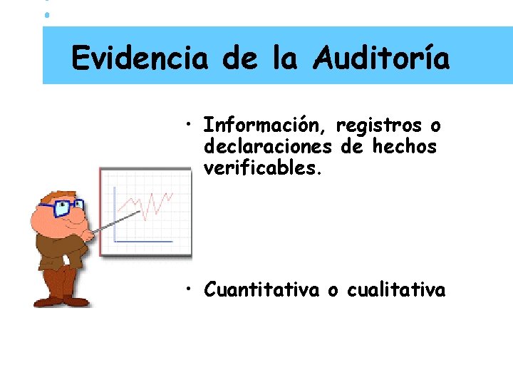 Evidencia de la Auditoría • Información, registros o declaraciones de hechos verificables. • Cuantitativa