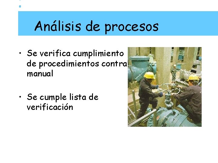 Análisis de procesos • Se verifica cumplimiento de procedimientos contra manual • Se cumple