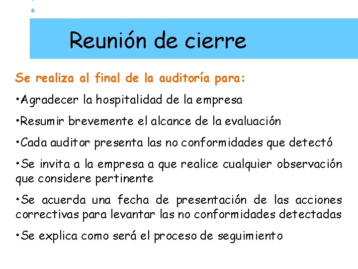 Reunión de cierre Se realiza al final de la auditoría para: • Agradecer la