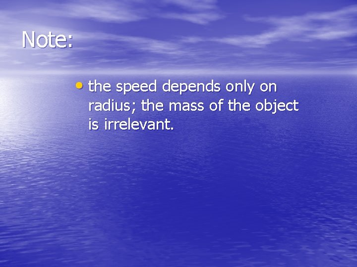 Note: • the speed depends only on radius; the mass of the object is