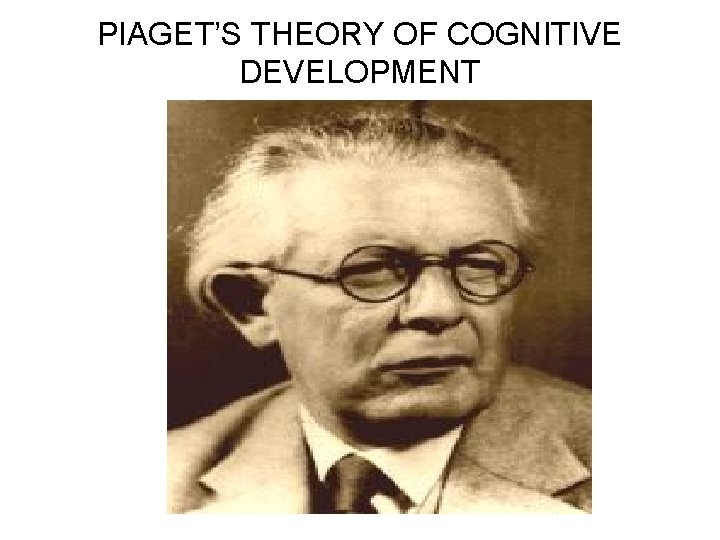 PIAGET’S THEORY OF COGNITIVE DEVELOPMENT 