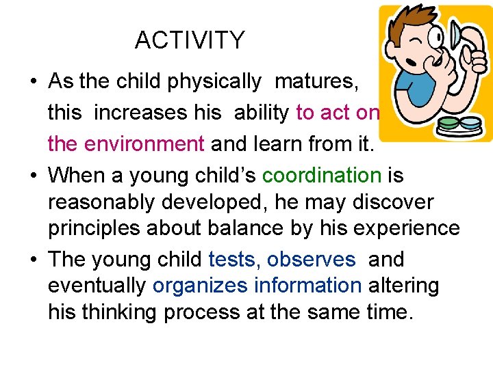 ACTIVITY • As the child physically matures, this increases his ability to act on