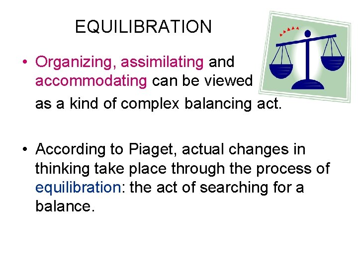 EQUILIBRATION • Organizing, assimilating and accommodating can be viewed as a kind of complex