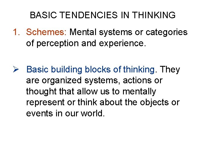 BASIC TENDENCIES IN THINKING 1. Schemes: Mental systems or categories of perception and experience.