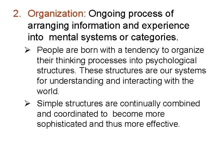 2. Organization: Ongoing process of arranging information and experience into mental systems or categories.