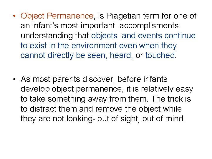  • Object Permanence, is Piagetian term for one of an infant’s most important