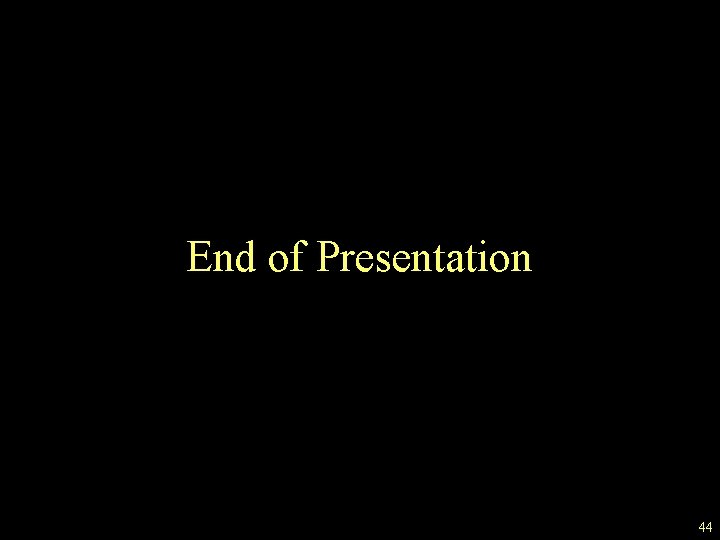 End of Presentation 44 
