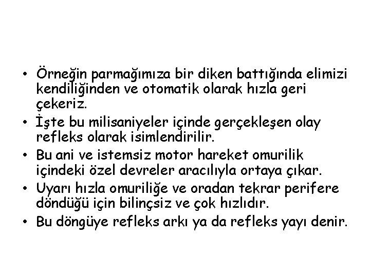  • Örneğin parmağımıza bir diken battığında elimizi kendiliğinden ve otomatik olarak hızla geri