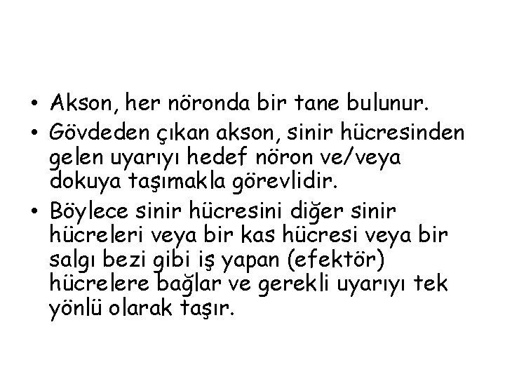  • Akson, her nöronda bir tane bulunur. • Gövdeden çıkan akson, sinir hücresinden