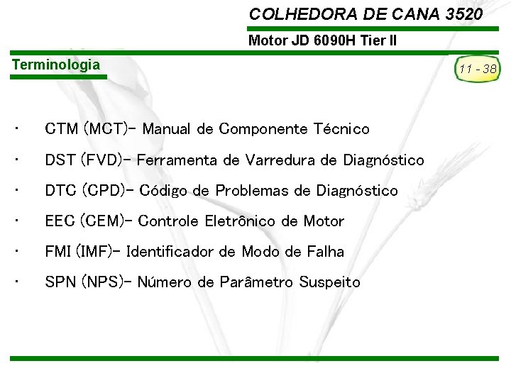COLHEDORA DE CANA 3520 Motor JD 6090 H Tier II Terminologia 11 - 38 COLHEDORA DE CANA 3520 Motor JD 6090 H Tier II Terminologia 11 - 38