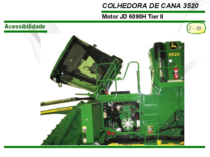 COLHEDORA DE CANA 3520 Motor JD 6090 H Tier II Acessibilidade TREINAMENTO Pós-Vendas John COLHEDORA DE CANA 3520 Motor JD 6090 H Tier II Acessibilidade TREINAMENTO Pós-Vendas John
