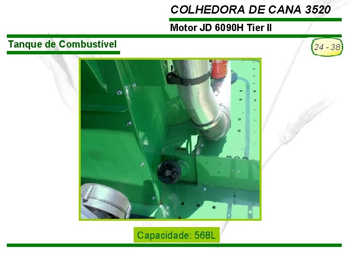 COLHEDORA DE CANA 3520 Motor JD 6090 H Tier II Tanque de Combustível 24 COLHEDORA DE CANA 3520 Motor JD 6090 H Tier II Tanque de Combustível 24