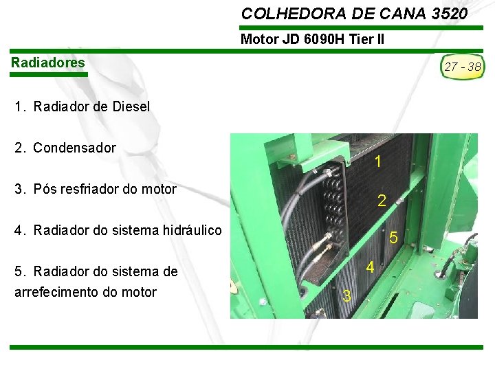 COLHEDORA DE CANA 3520 Motor JD 6090 H Tier II Radiadores 27 - 38 COLHEDORA DE CANA 3520 Motor JD 6090 H Tier II Radiadores 27 - 38