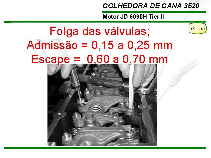 COLHEDORA DE CANA 3520 Motor JD 6090 H Tier II Folga das válvulas; Admissão COLHEDORA DE CANA 3520 Motor JD 6090 H Tier II Folga das válvulas; Admissão