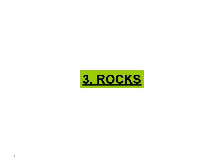 3. ROCKS 1 3. ROCKS 1