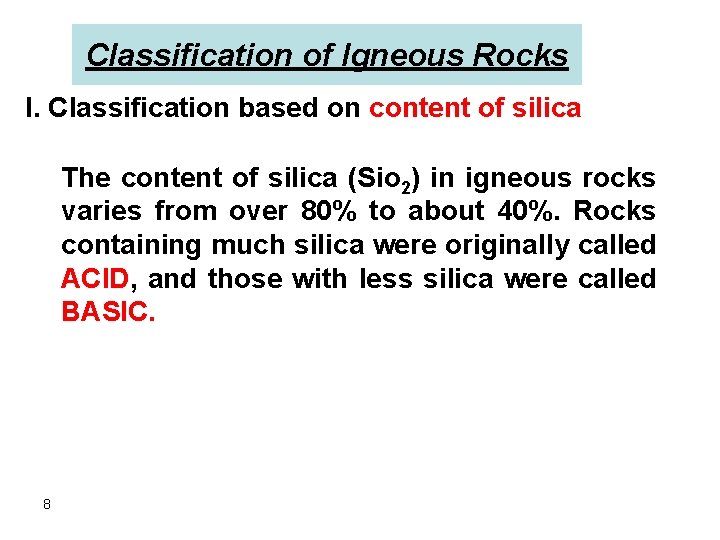 Classification of Igneous Rocks I. Classification based on content of silica The content of Classification of Igneous Rocks I. Classification based on content of silica The content of