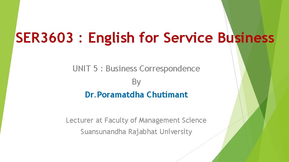 SER 3603 : English for Service Business UNIT 5 : Business Correspondence By Dr.