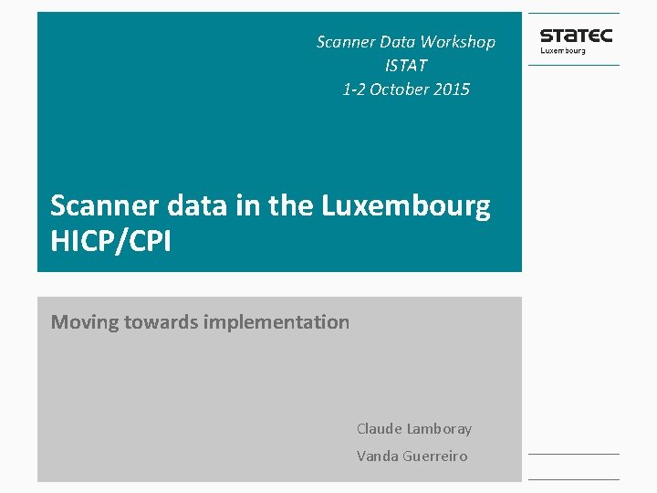 Scanner Data Workshop ISTAT 1 -2 October 2015 Scanner data in the Luxembourg HICP/CPI