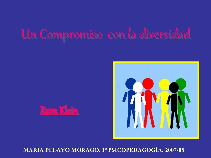 Un Compromiso con la diversidad Reva Klein MARÍA PELAYO MORAGO. 1º PSICOPEDAGOGÍA. 2007/08 