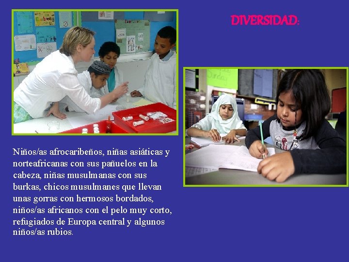 DIVERSIDAD: Niños/as afrocaribeños, niñas asiáticas y norteafricanas con sus pañuelos en la cabeza, niñas