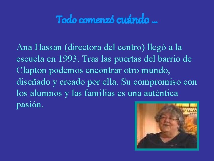 Todo comenzó cuándo … Ana Hassan (directora del centro) llegó a la escuela en