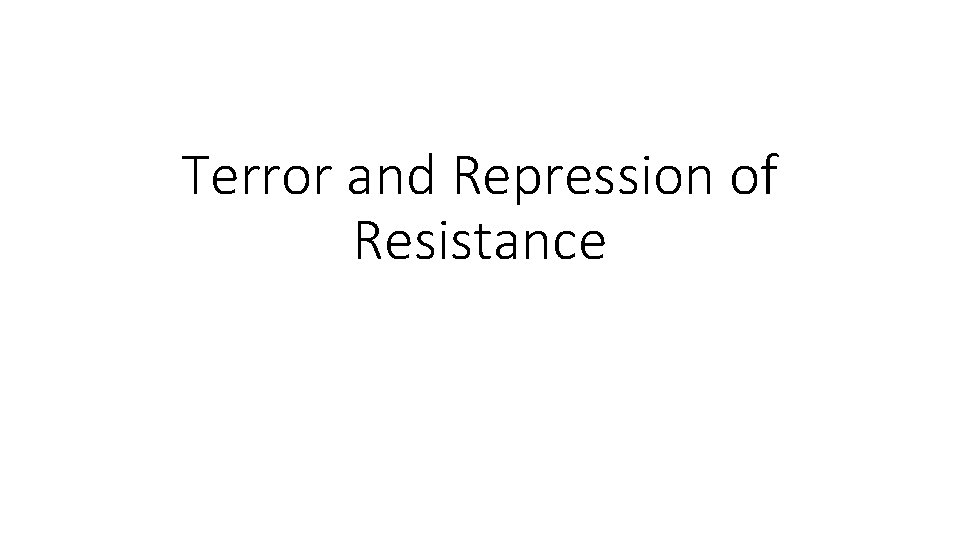 Terror and Repression of Resistance 