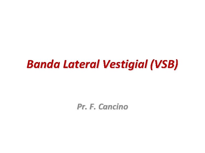 Banda Lateral Vestigial (VSB) Pr. F. Cancino 