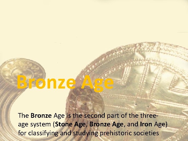 Bronze Age The Bronze Age is the second part of the threeage system (Stone