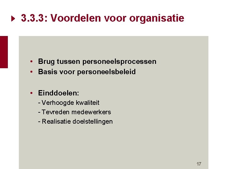3. 3. 3: Voordelen voor organisatie • Brug tussen personeelsprocessen • Basis voor personeelsbeleid 3. 3. 3: Voordelen voor organisatie • Brug tussen personeelsprocessen • Basis voor personeelsbeleid